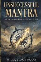 Unsuccessful Mantra: When the Plan Fails, But You Don't B0GLFZJ478 Book Cover