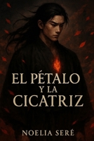 El Pétalo y la Cicatriz (Spanish Edition) B0FGV9C9HQ Book Cover