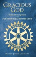 Gracious God: Invocations Spoken at the Fountain Hills Rotary Club 1440114129 Book Cover