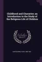 Childhood and Character: An Introduction to the Study of the Religious Life of Children 101893149X Book Cover
