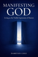 Manifesting God: Living as the Visible Expression of Heaven B0GD73WDW5 Book Cover