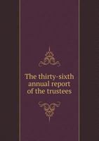 The Thirty-Sixth Annual Report of the Trustees 5518957173 Book Cover