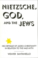 Nietzsche, God, and the Jews: His Critique of Judeo-Christianity in Relation to the Nazi Myth 0791421368 Book Cover