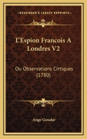 L'Espion Francois A Londres V2: Ou Observations Cirtiques (1780) 1166315339 Book Cover