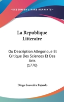 La Republique Litteraire: Ou Description Allegorique Et Critique Des Sciences Et Des Arts (1770) 2019324830 Book Cover