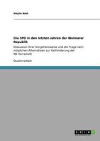 Die SPD in den letzten Jahren der Weimarer Republik: Diskussion ihrer Vorgehensweise und die Frage nach möglichen Alternativen zur Verhinderung der NS-Herrschaft 3640920309 Book Cover