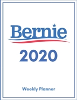 Bernie 2020 Weekly Planner - Calendar and  Weekly Planner For Bernie Sanders Supporters 1677698551 Book Cover
