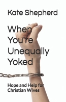 When You're Unequally Yoked: Hope and Help for Christian Wives B0FNKY1KNR Book Cover