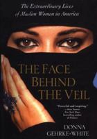 The Face Behind The Veil: The Extraordinary Lives of Muslim Women in America 0806527226 Book Cover