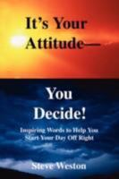 It's Your Attitude - You Decide! 1436330831 Book Cover