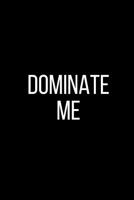 Dominate Me: Sexual Blank Lined Journal-120 Pages 6 x 9 1095680307 Book Cover