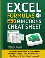 Excel Formulas And Functions Cheat Sheet: A Step-by-Step Blueprint to Building Real-World Spreadsheet Skills—From Clueless to Confident in 30 Days (Visuals Included) B0FCS65C1Y Book Cover