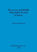 The Lower and Middle Palaeolithic Periods in Sussex (Bar International Series) 0860541452 Book Cover