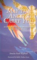 May the Angels Carry You: Jewish Prayers and Meditations for the Deathbed 0692765603 Book Cover