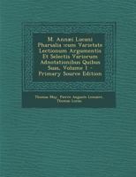 M. Annaei Lucani Pharsalia: Cum Varietate Lectionum Argumentis Et Selectis Variorum Adnotationibus Quibus Suas, Volume 1 1146654367 Book Cover