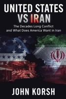 United States vs Iran: The Decades Long Conflict and What Does America Want in Iran B0GS7DF8B7 Book Cover