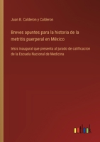Breves apuntes para la historia de la metritis puerperal en México: tésis inaugural que presenta al jurado de calificacion de la Escuela Nacional de Medicina (Spanish Edition) 3368053396 Book Cover