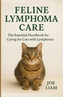 FELINE LYMPHOMA CARE: “The Essential Handbook for Caring for Cats with Lymphoma” B0FN4KPHNM Book Cover