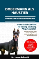DOBERMANN ALS HAUSTIER – DOBERMANN-BESITZERHANDBUCH: Der Essenzielle Leitfaden für Training, Ernährung, Pflege, gesundheit und die Aufzucht eines ... und Mahlzeitenpläne (German Edition) B0F317DFLB Book Cover