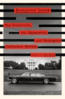 Scorpions' Dance: The President, the Spymaster, and Watergate 1250275830 Book Cover