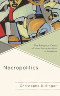 Necropolitics: The Religious Crisis of Mass Incarceration in America 1793626812 Book Cover
