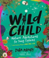 Wild Child: Nature Adventures for Young Explorers―with Amazing Things to Make, Find, and Do 1615199160 Book Cover