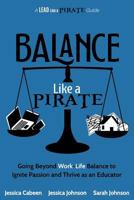 Balance Like a Pirate: Going beyond Work-Life Balance to Ignite Passion and Thrive as an Educator 1946444928 Book Cover