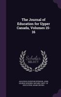 The Journal of Education for Upper Canada, Volumes 15-16 114672702X Book Cover