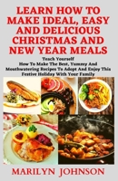 LEARN HOW TO MAKE IDEAL, EASY AND DELICIOUS CHRISTMAS AND NEW YEAR MEALS: Teach yourself how to make the best, yummy and mouthwatering recipes to adopt and enjoy this festive holiday for your family B08R86W5J7 Book Cover
