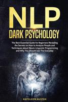 Nlp Dark Psychology: The Best Essential Guide for Beginners Revealing the Secrets on How to Analyze People and Techniques about Neuro-Linguistic Programming and Why You Should Use The Everyday 1081202769 Book Cover