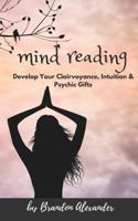 Mind Reading: In Pursuit of Developing Your Clairvoyance and Psychic Gifts 1978449992 Book Cover