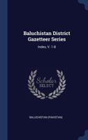 Baluchistan District Gazetteer Series: Index, V. 1-8 102118389X Book Cover