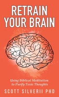 Retrain Your Brain: Using Biblical Meditation To Purify Toxic Thoughts 1951129601 Book Cover