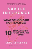 Subtle influence: What schools do not teach us?: 10 SIMPLE SECRETS TO GET WHAT WE WANT 3952510238 Book Cover