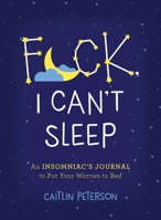 F*ck, I Can't Sleep!: A 3 A.M. Journal to Put Your Worries to Bed 1250273838 Book Cover
