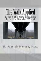 The Walk Applied: Living the New Creation Life in a Secular World 1722341149 Book Cover