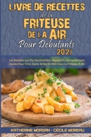Livre De Recettes De La Friteuse � Air Pour D�butants 2021: Les Recettes Les Plus Recherch�es, Rapides Et Incroyablement Faciles Pour Frire, Cuire, Griller Et R�tir Avec La Friteuse � Air. (Air Fryer  1802977171 Book Cover