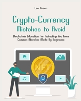 Crypto- Currency Mistakes to Avoid: Blockchain Education For Protecting You From Common Mistakes Made By Beginners 1803572531 Book Cover