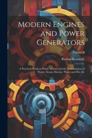 Modern Engines and Power Generators; a Practical Work on Prime Movers and the Transmission of Power, Steam, Electric, Water and hot air; Volume 3 1021410403 Book Cover