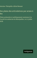 Des plaies des articulations par armes à feu: Thèse présentée et publiquement soutenue à la Faculté de médecine de Montpellier, le 21 juillet 1838 (French Edition) 3563212708 Book Cover