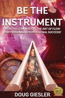 BE THE INSTRUMENT: How you can master the art of flow for personal & professional success! B0F1NGC1K3 Book Cover