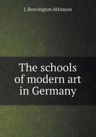 The schools of modern art in Germany 5518479239 Book Cover