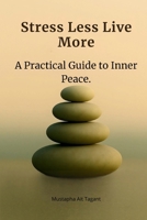 Stress Less, Live More.: A Practical Guide to Inner Peace. B0FHG44C5Q Book Cover