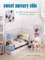 Sweet Nursery Chic: Sew 50 Adorable Projects in 10 Charming Themes 1440204012 Book Cover