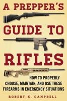 A Prepper's Guide to Rifles: How to Properly Choose, Maintain, and Use These Firearms in Emergency Situations 1510713980 Book Cover