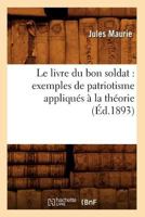 Le Livre Du Bon Soldat: Exemples de Patriotisme Appliqua(c)S a la Tha(c)Orie (A0/00d.1893) 2012687636 Book Cover