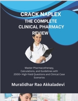 Crack NAPLEX -The Complete Clinical Pharmacy Review: Master Pharmacotherapy, Calculations, and Guidelines with 2000+ High-Yield Questions and Clinical B0F3TGCVQ7 Book Cover