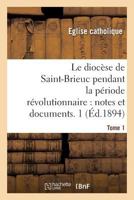 Le diocèse de Saint-Brieuc pendant la période révolutionnaire, notes et documents. Tome 1 2019963612 Book Cover
