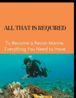 ALL THAT IS REQUIRED: To Become a Recon Marine, Everything You Need to Have B0BL2XJGLX Book Cover