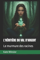 L'HÉRITIÈRE DU VAL D'ARGENT: Le murmure des racines (French Edition) B0FCFHJ693 Book Cover